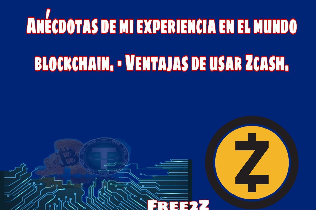 Anécdotas de mi experiencia en el mundo blockchain. - Ventajas de usar Zcash.
