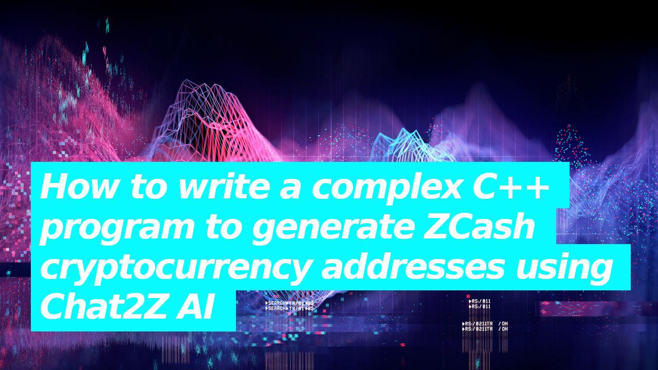 Video: How to write a complex C++ program to generate ZCash cryptocurrency addresses using Chat2Z AI