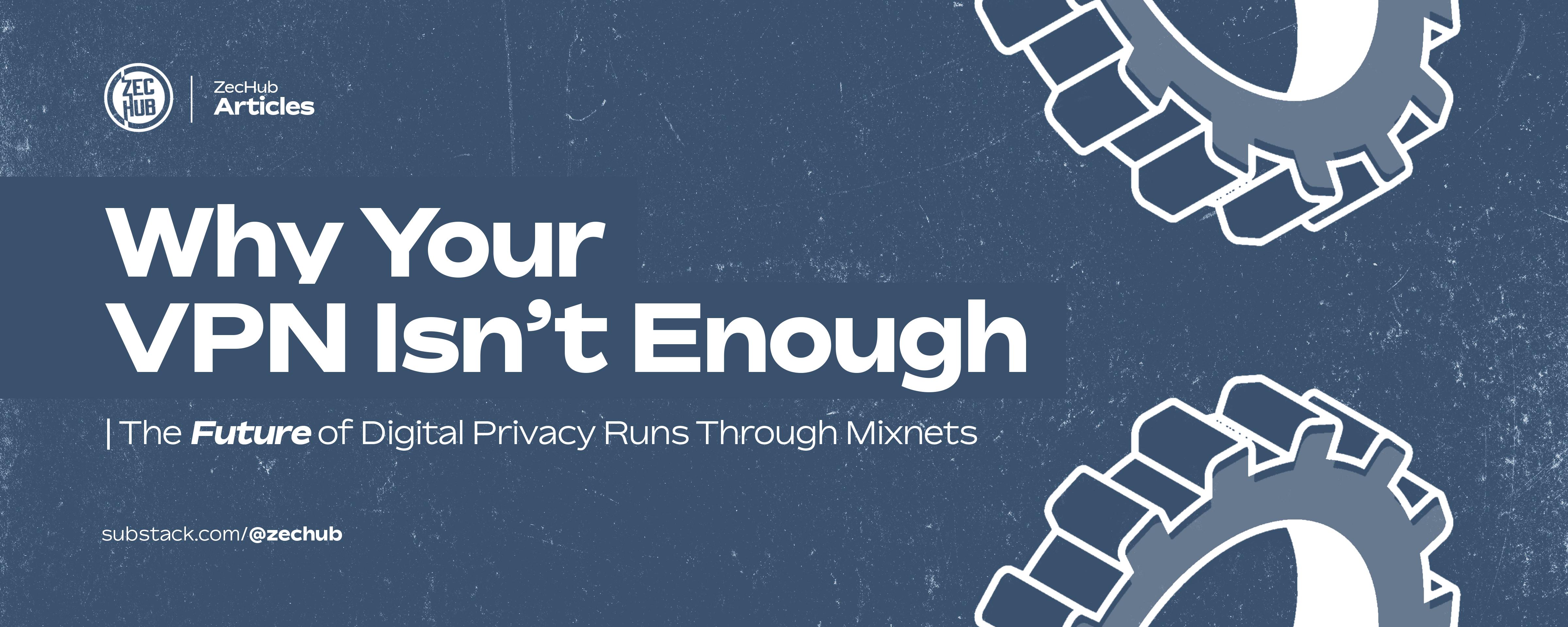 Why Your VPN Isn’t Enough: The Future of Digital Privacy Runs Through Mixnets