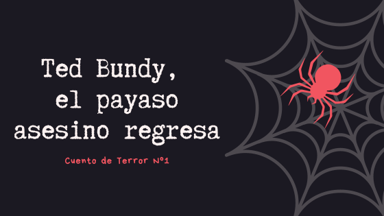 Ted Bundy, el payaso asesino regresa - Cuento de Terror Nº 1