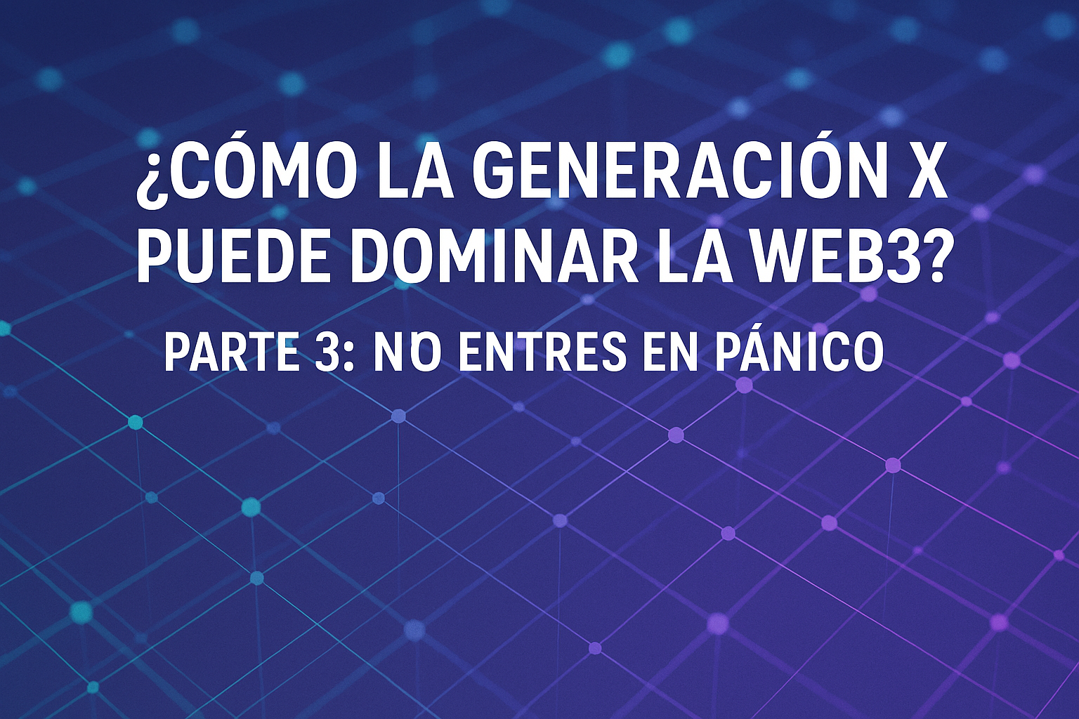 ¿Cómo la Generación X Puede Dominar la Web3? Parte 3: ¡No Entres en Pánico!