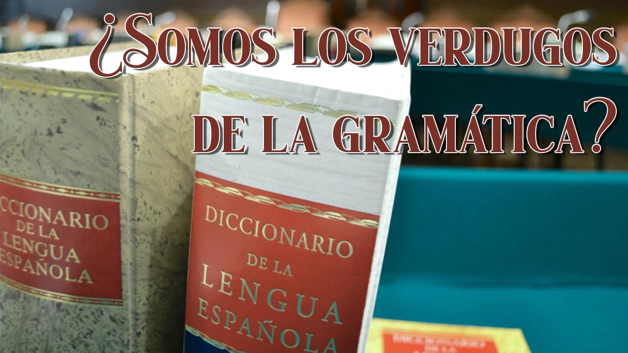 Verdugos de la gramática.
