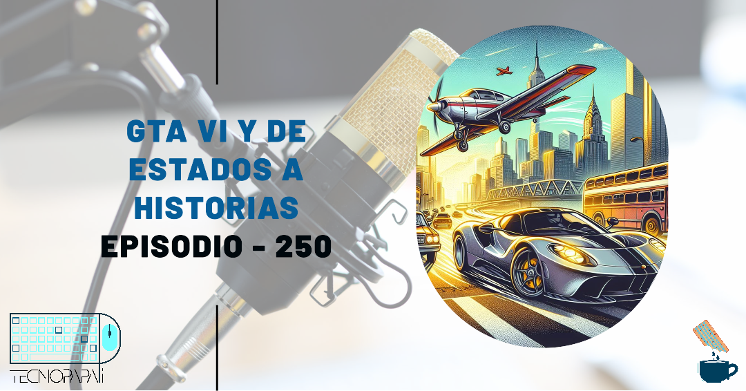 GTA VI y de Estados a Historias - Episodio 250
