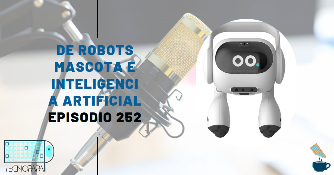 De un robot asistente (o dos) e Inteligencia Artificial - Episodio 252
