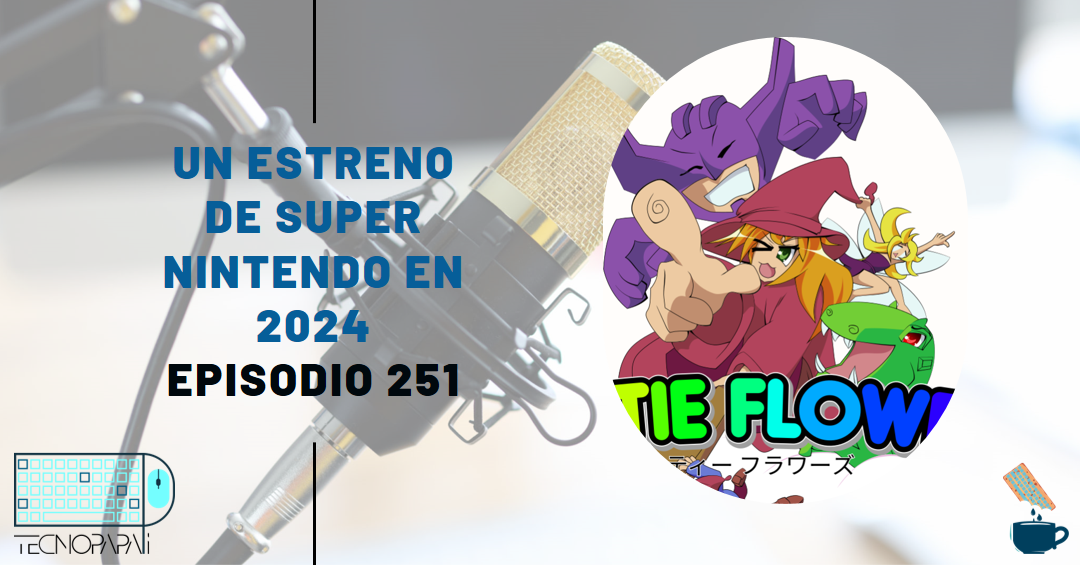 Un estreno de Super Nintendo en 2024 - Episodio 251