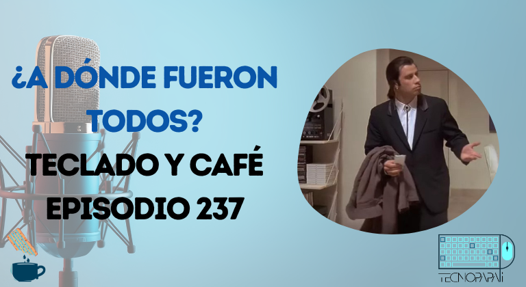 ¿A dónde  fueron todos? - Teclado y Café número 237