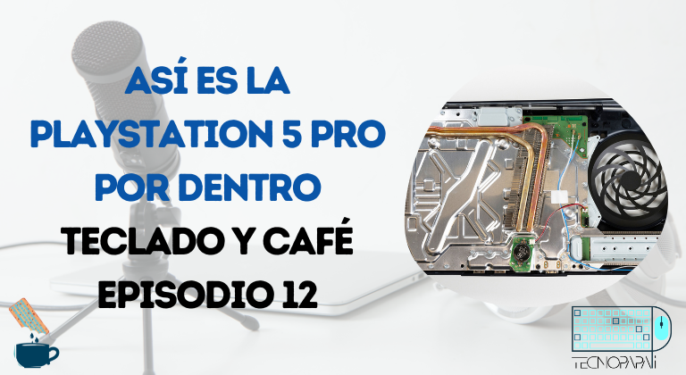 Así es la PlayStation 5 Pro por dentro - Teclado y Café Episodio 12