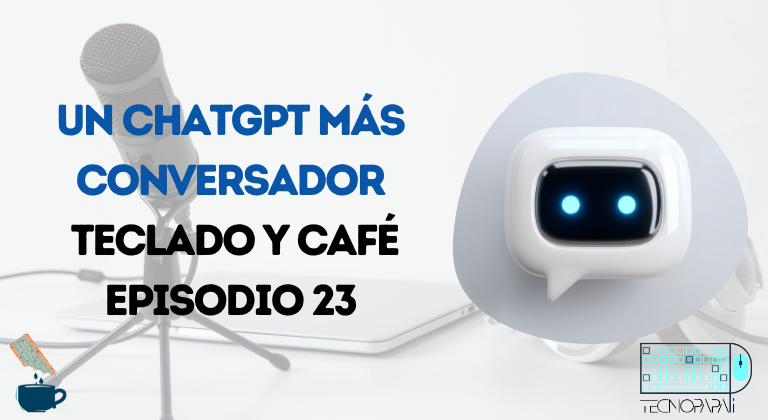 Un ChatGPT más conversador - TyC EP23