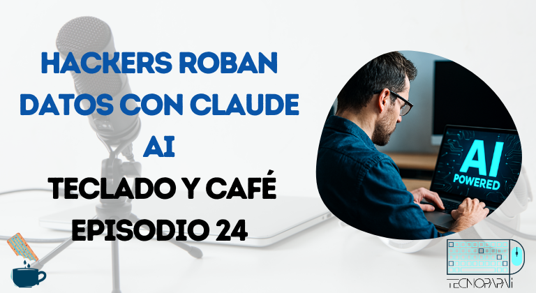 Usan Claude AI para robar datos - TyC EP 24