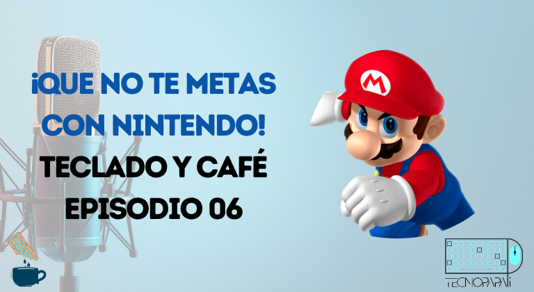 ¡Que no te metas con Nintendo! – Teclado y Café Episodio 06