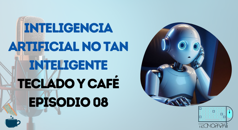 Inteligencia Artificial no tan inteligente - Teclado y Café Episodio 08