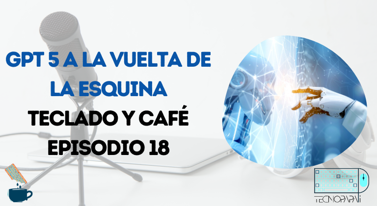 GPT 5 a la vuelta de la esquina – TyC EP 18