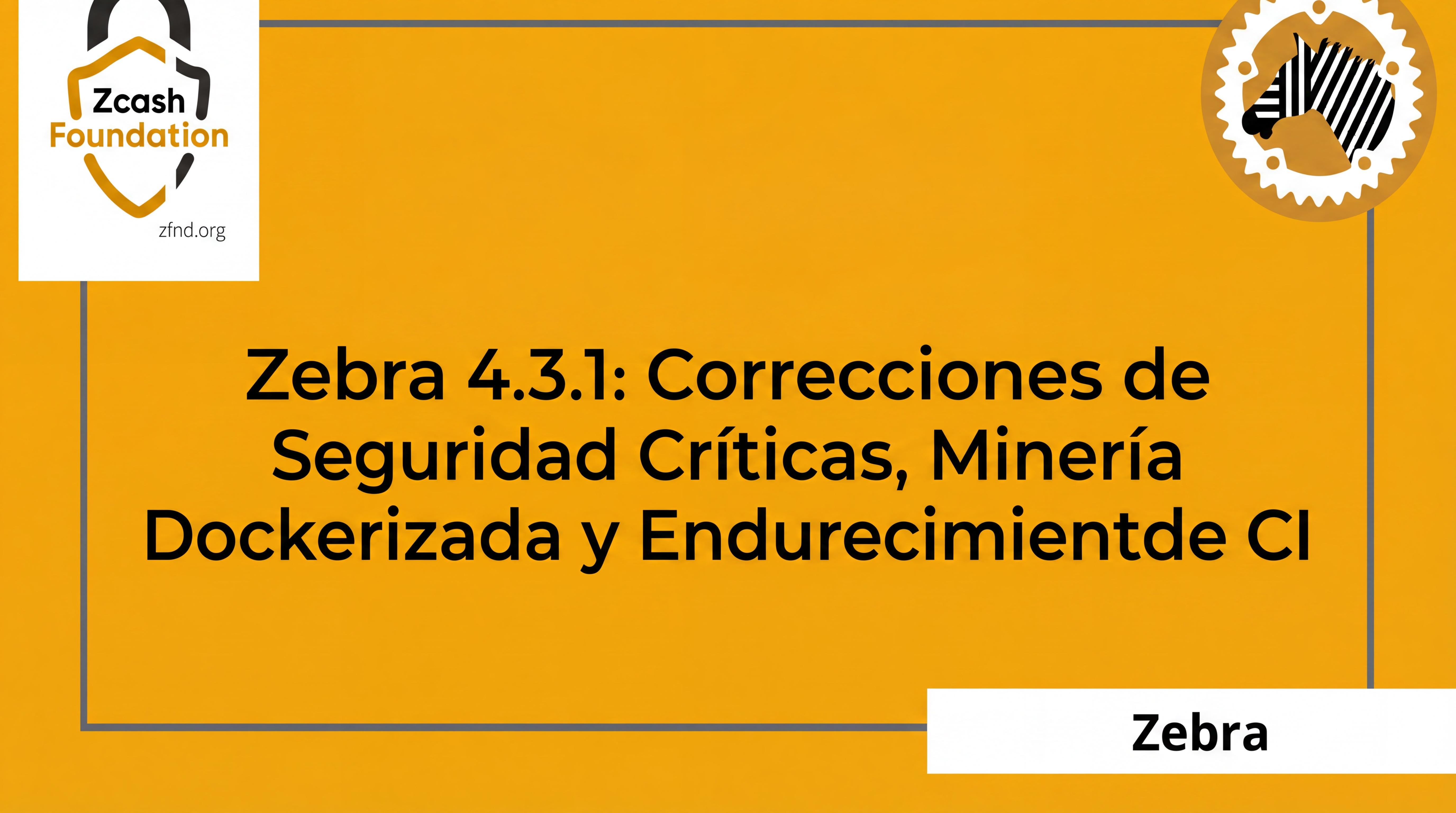 Zebra 4.3.1: Correcciones de Seguridad Críticas, Minería Dockerizada y Endurecimiento de CI